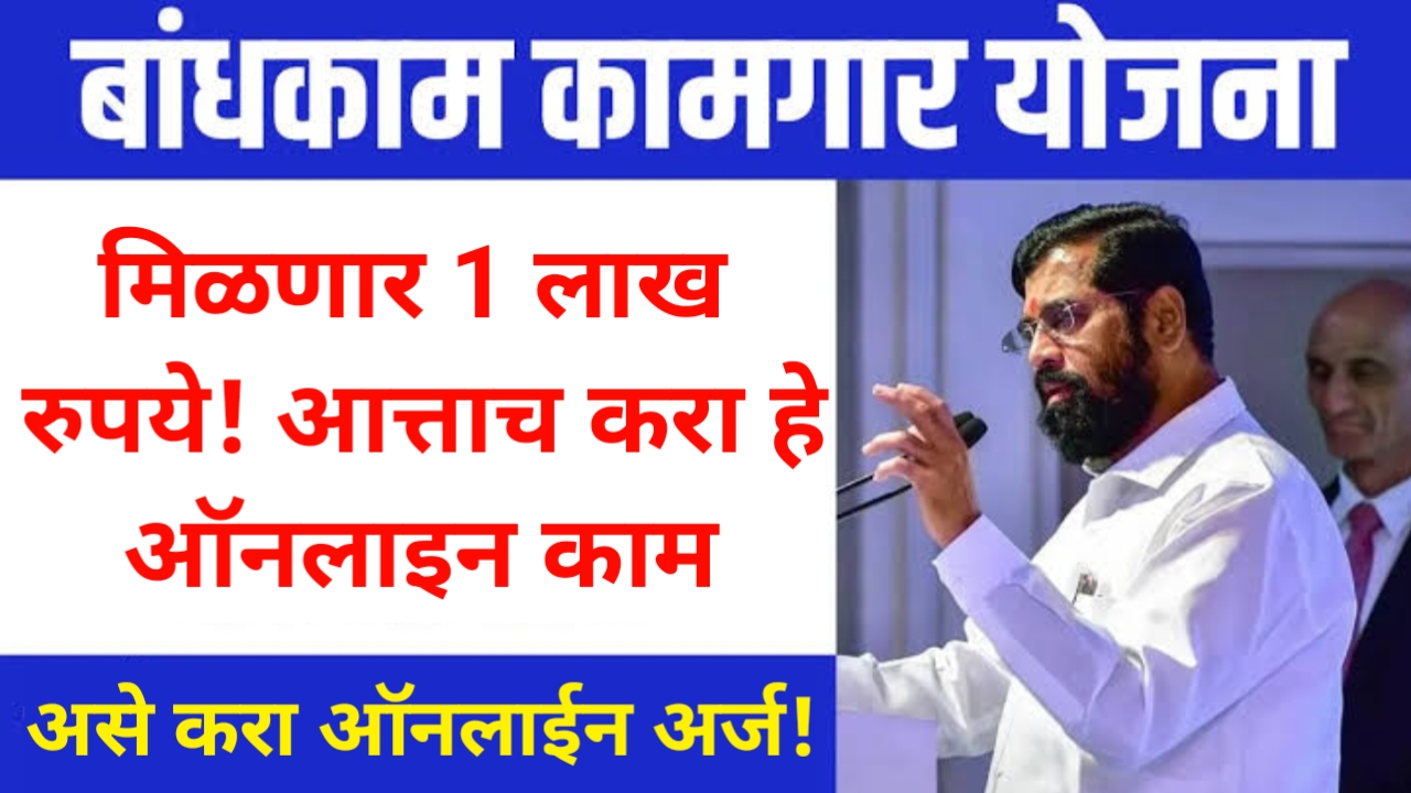 construction workers subsidys राज्यातील बांधकाम कामगारांना आजपासून 1लाख मिळणार