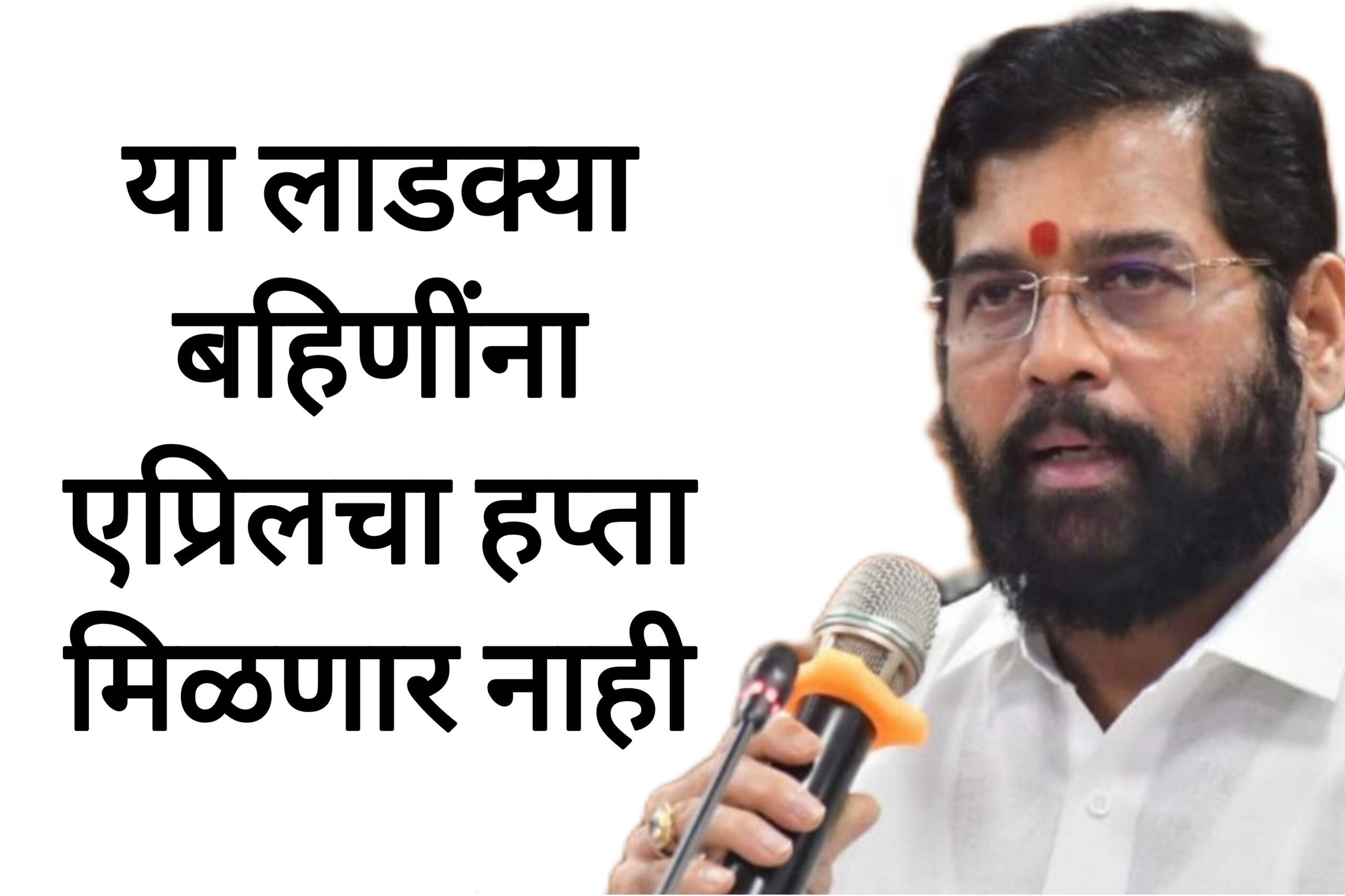 April ladaki bahin hafta या लाडक्या बहिणींना एप्रिलचा हप्ता मिळणार नाही